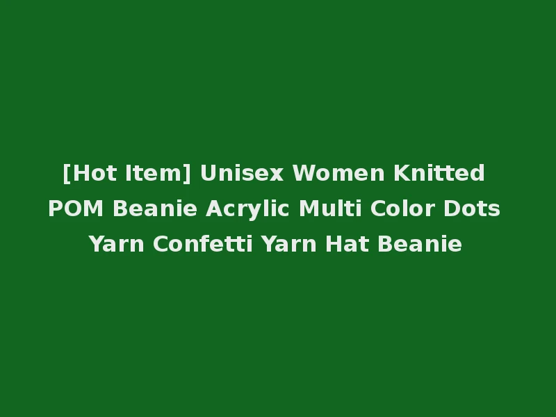 [Hot Item] Unisex Women Knitted POM Beanie Acrylic Multi Color Dots Yarn Confetti Yarn Hat Beanie