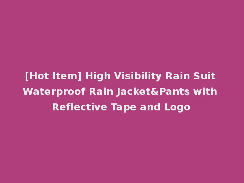 [Hot Item] High Visibility Rain Suit Waterproof Rain Jacket&Pants with Reflective Tape and Logo