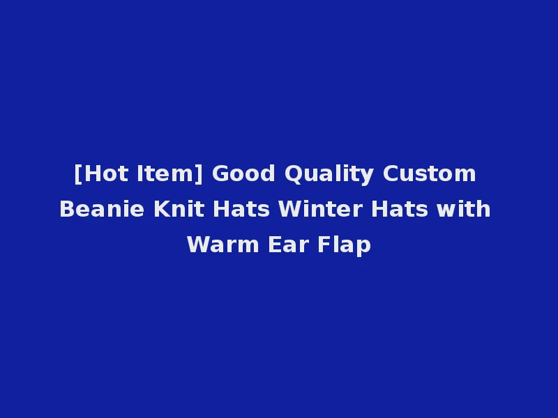 [Hot Item] Good Quality Custom Beanie Knit Hats Winter Hats with Warm Ear Flap