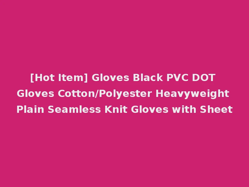 [Hot Item] Gloves Black PVC DOT Gloves Cotton/Polyester Heavyweight Plain Seamless Knit Gloves with Sheet