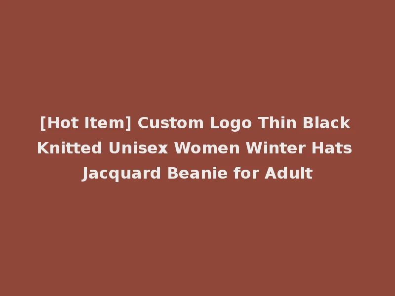 [Hot Item] Custom Logo Thin Black Knitted Unisex Women Winter Hats Jacquard Beanie for Adult