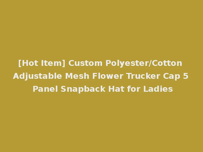 [Hot Item] Custom Polyester/Cotton Adjustable Mesh Flower Trucker Cap 5 Panel Snapback Hat for Ladies