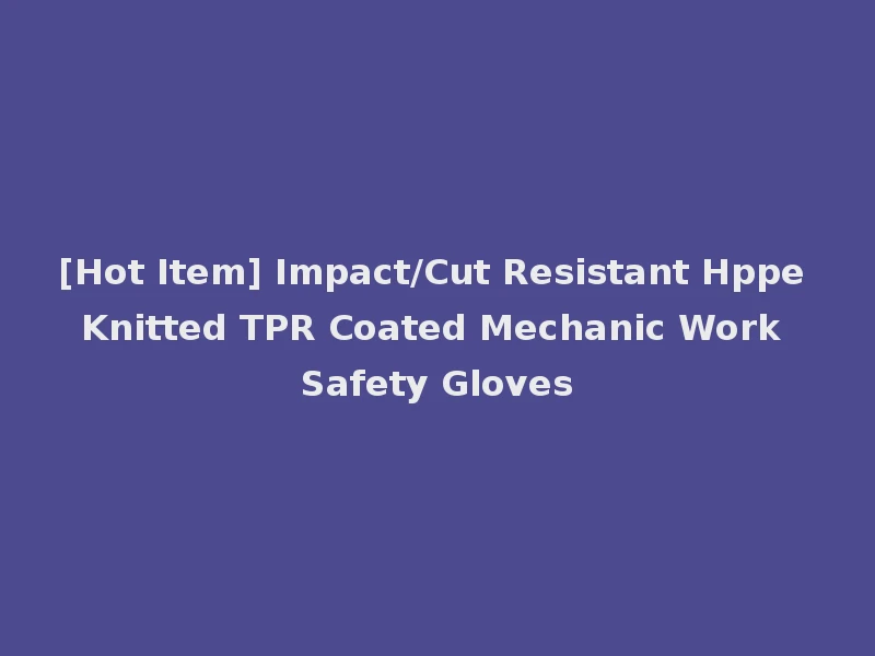 [Hot Item] Impact/Cut Resistant Hppe Knitted TPR Coated Mechanic Work Safety Gloves