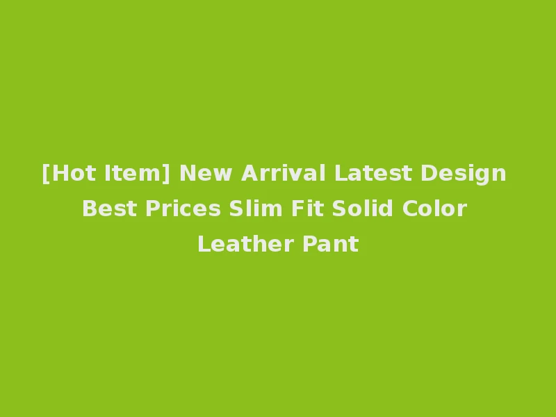 [Hot Item] New Arrival Latest Design Best Prices Slim Fit Solid Color Leather Pant