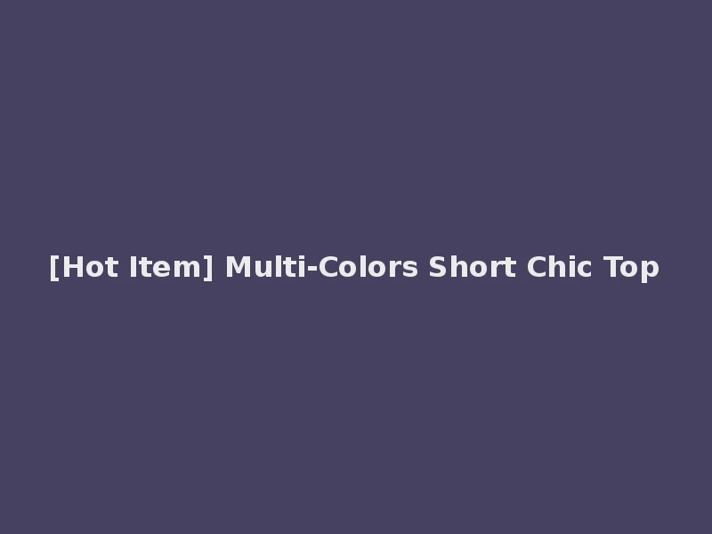 [Hot Item] Multi-Colors Short Chic Top