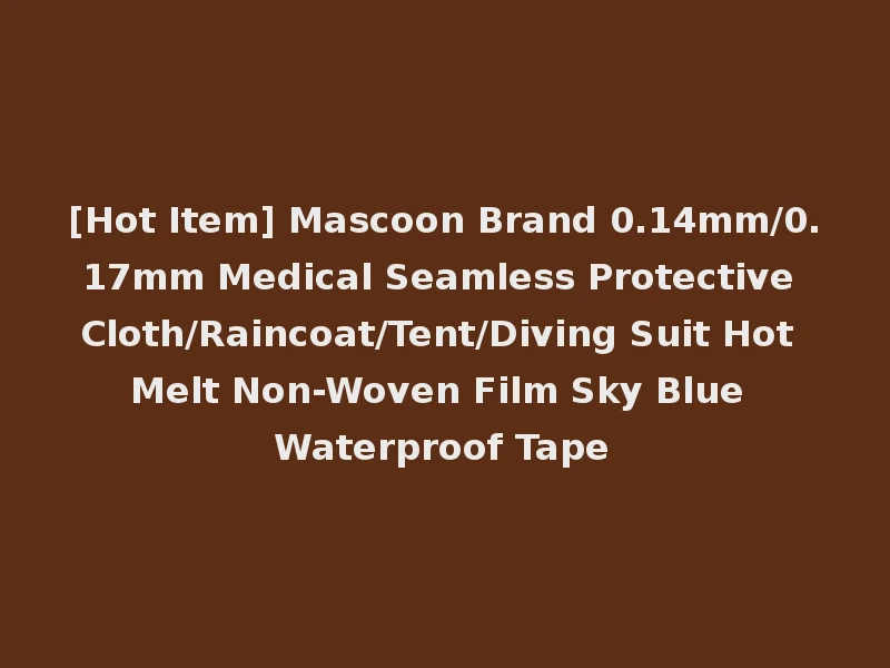 [Hot Item] Mascoon Brand 0.14mm/0.17mm Medical Seamless Protective Cloth/Raincoat/Tent/Diving Suit Hot Melt Non-Woven Film Sky Blue Waterproof Tape