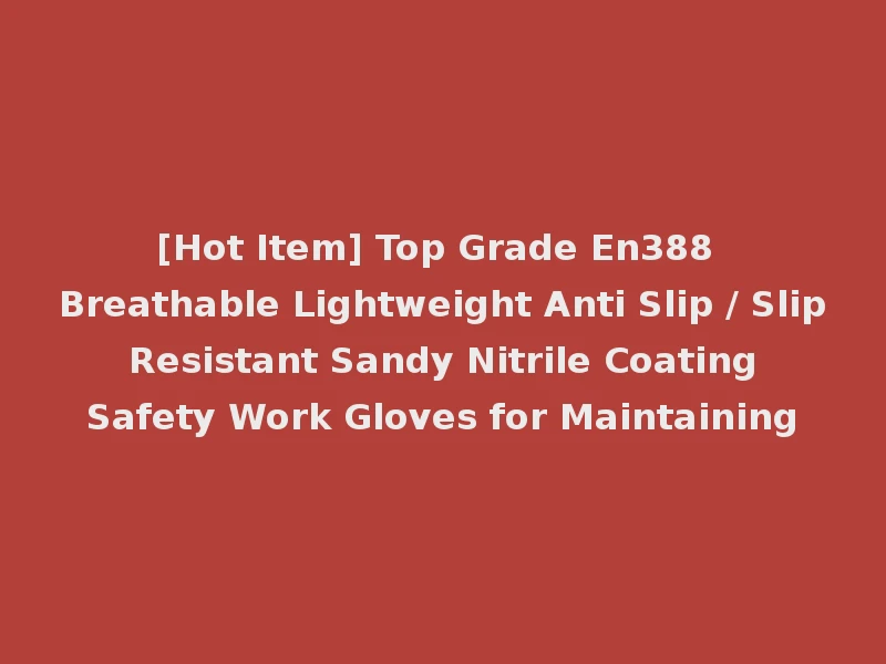 [Hot Item] Top Grade En388 Breathable Lightweight Anti Slip / Slip Resistant Sandy Nitrile Coating Safety Work Gloves for Maintaining