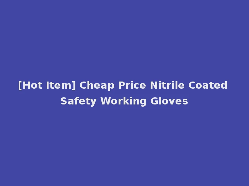 [Hot Item] Cheap Price Nitrile Coated Safety Working Gloves