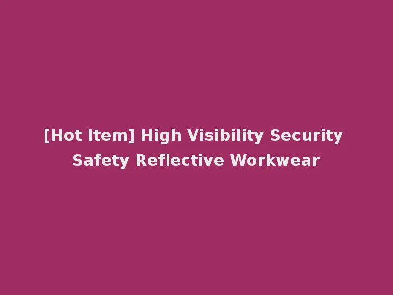 [Hot Item] High Visibility Security Safety Reflective Workwear
