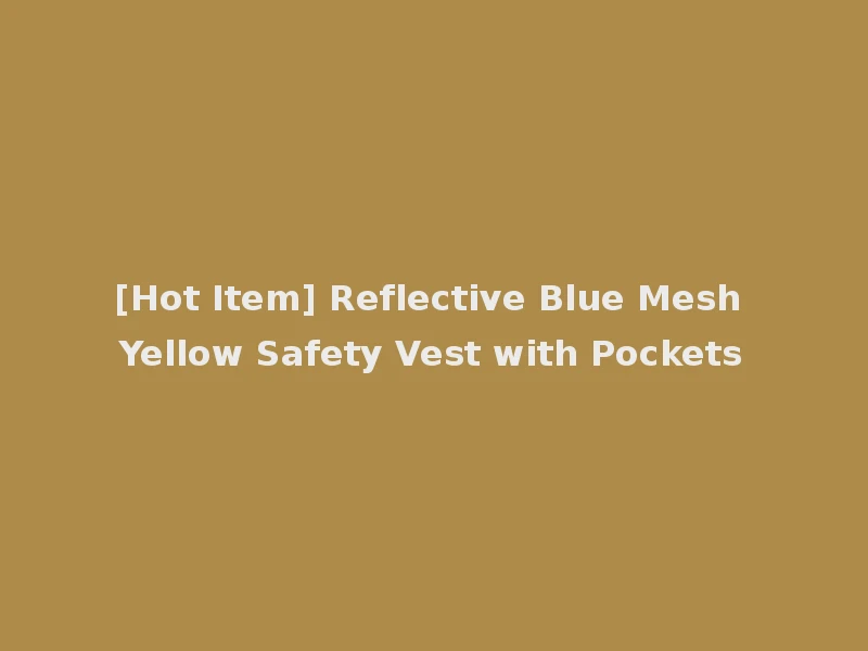 [Hot Item] Reflective Blue Mesh Yellow Safety Vest with Pockets