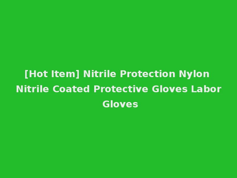 [Hot Item] Nitrile Protection Nylon Nitrile Coated Protective Gloves Labor Gloves