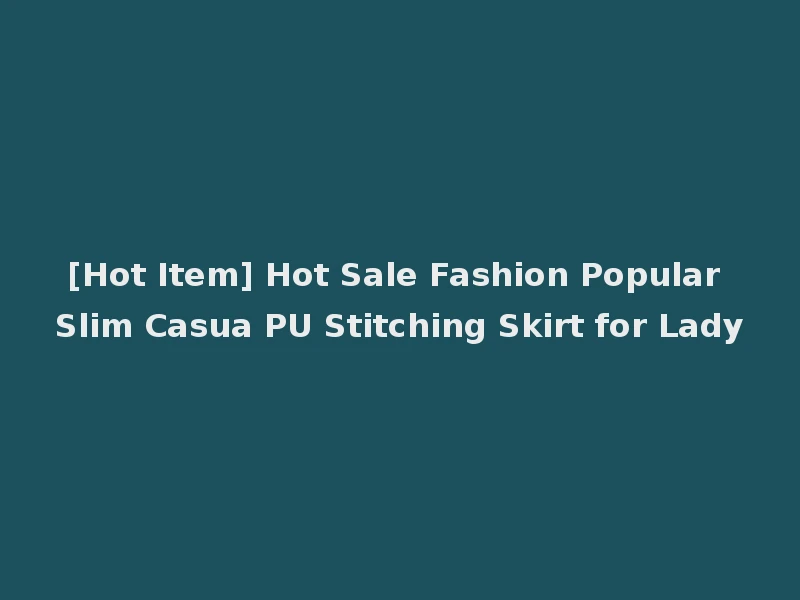 [Hot Item] Hot Sale Fashion Popular Slim Casua PU Stitching Skirt for Lady