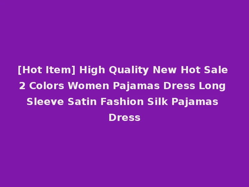 [Hot Item] High Quality New Hot Sale 2 Colors Women Pajamas Dress Long Sleeve Satin Fashion Silk Pajamas Dress