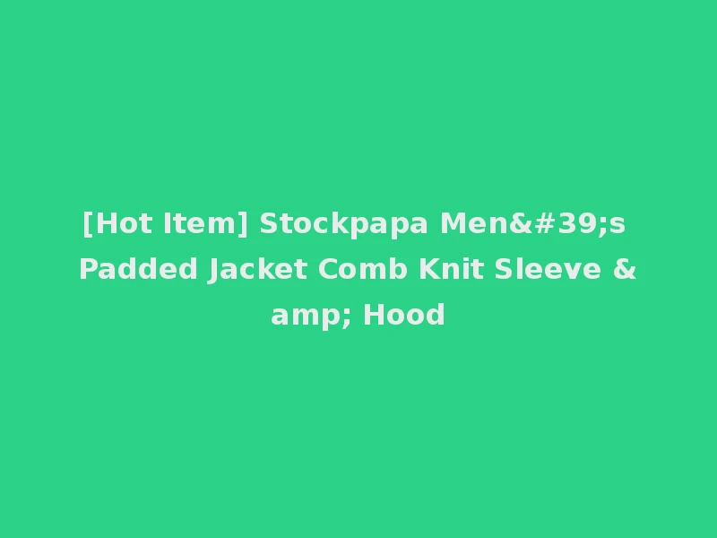 [Hot Item] Stockpapa Men's Padded Jacket Comb Knit Sleeve & Hood