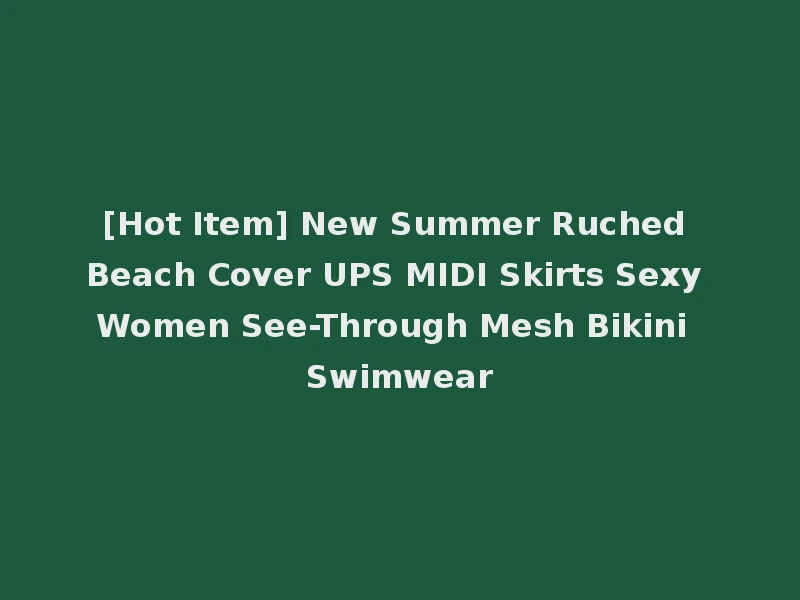 [Hot Item] New Summer Ruched Beach Cover UPS MIDI Skirts Sexy Women See-Through Mesh Bikini Swimwear