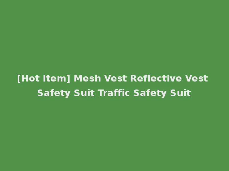 [Hot Item] Mesh Vest Reflective Vest Safety Suit Traffic Safety Suit