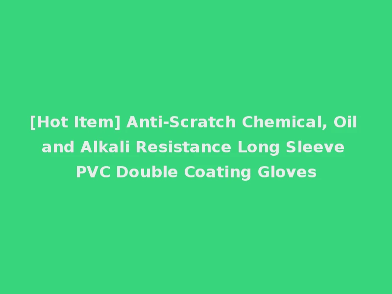 [Hot Item] Anti-Scratch Chemical, Oil and Alkali Resistance Long Sleeve PVC Double Coating Gloves