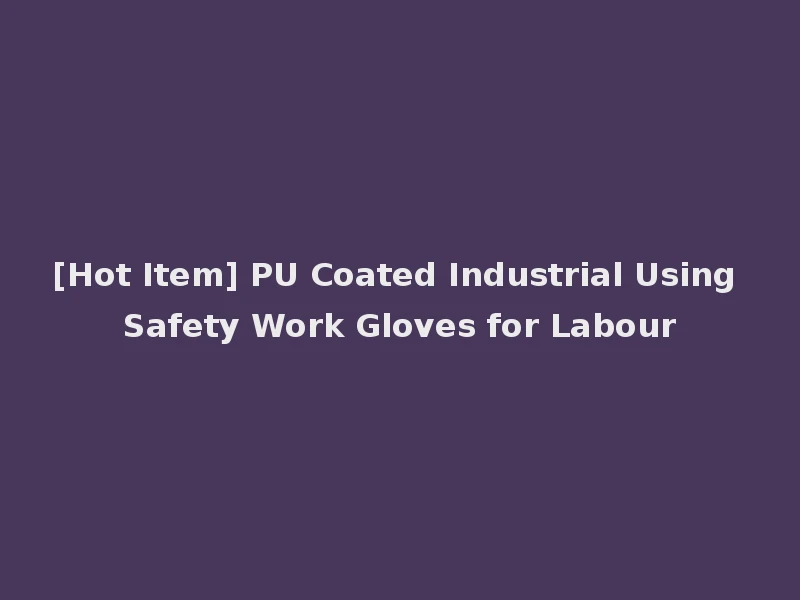 [Hot Item] PU Coated Industrial Using Safety Work Gloves for Labour