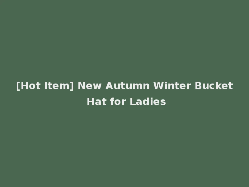[Hot Item] New Autumn Winter Bucket Hat for Ladies