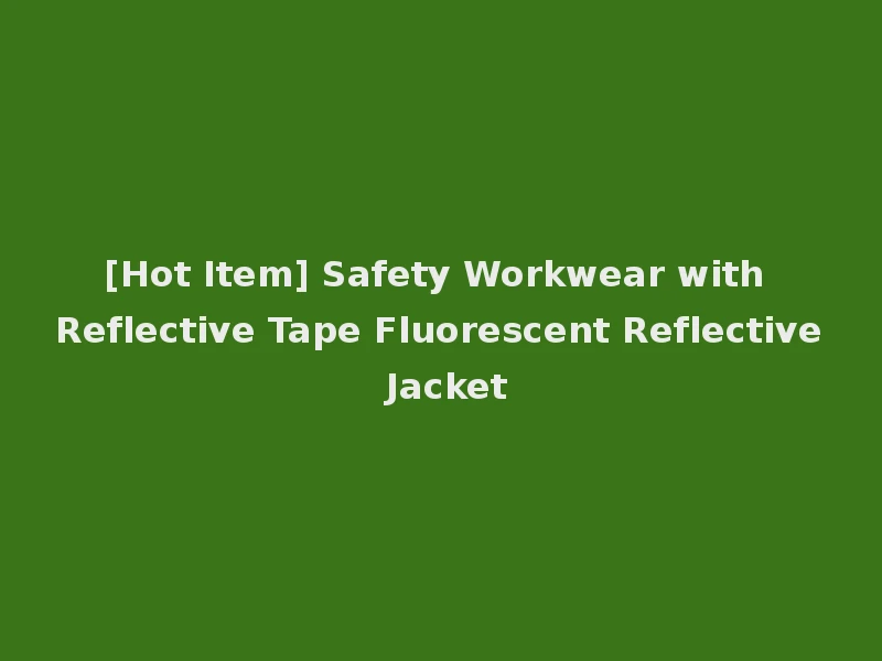 [Hot Item] Safety Workwear with Reflective Tape Fluorescent Reflective Jacket