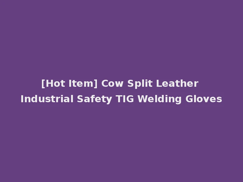 [Hot Item] Cow Split Leather Industrial Safety TIG Welding Gloves