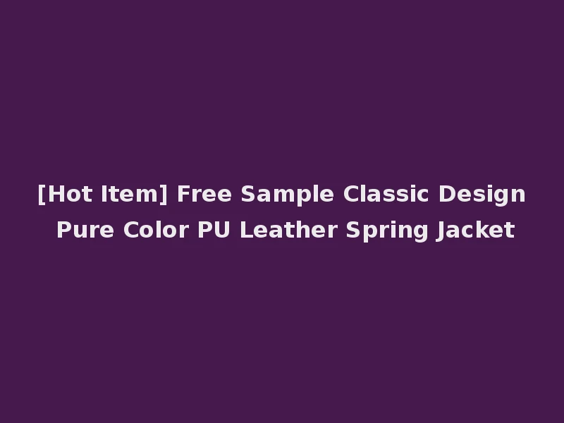 [Hot Item] Free Sample Classic Design Pure Color PU Leather Spring Jacket