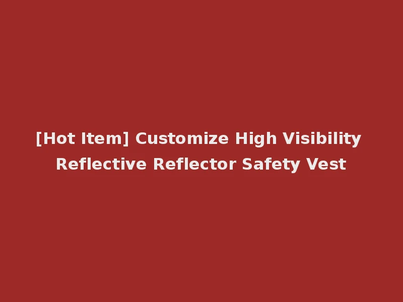 [Hot Item] Customize High Visibility Reflective Reflector Safety Vest