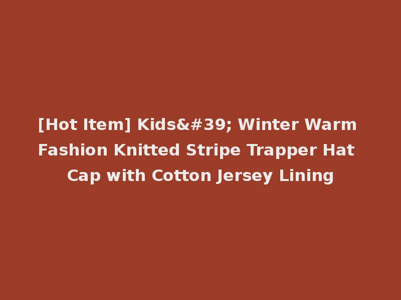[Hot Item] Kids' Winter Warm Fashion Knitted Stripe Trapper Hat Cap with Cotton Jersey Lining