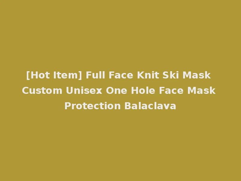 [Hot Item] Full Face Knit Ski Mask Custom Unisex One Hole Face Mask Protection Balaclava