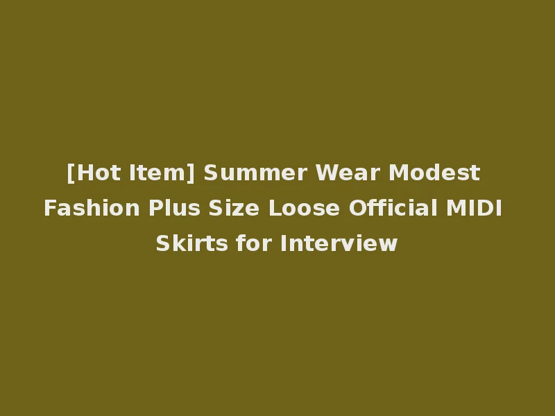 [Hot Item] Summer Wear Modest Fashion Plus Size Loose Official MIDI Skirts for Interview