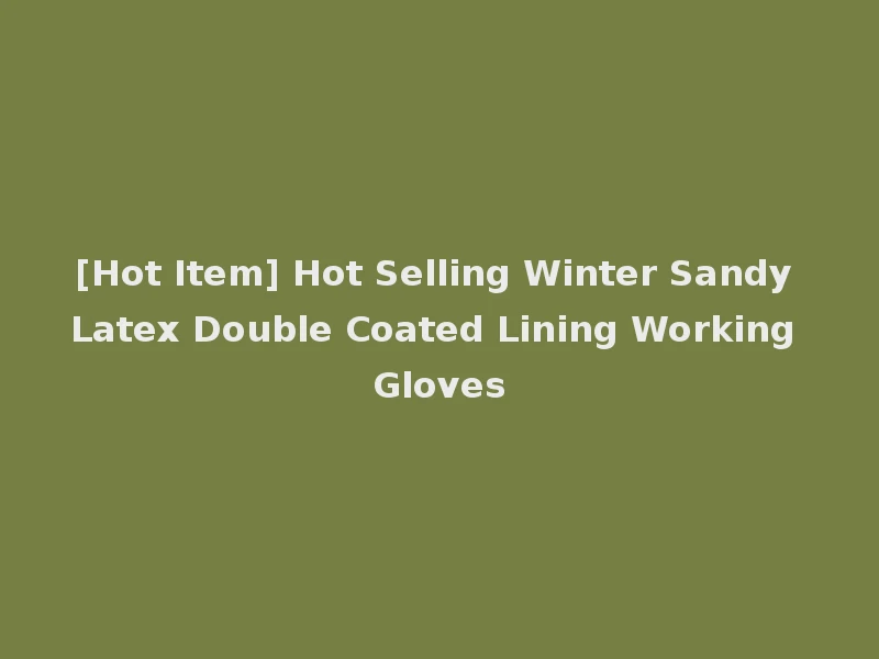 [Hot Item] Hot Selling Winter Sandy Latex Double Coated Lining Working Gloves