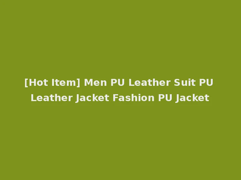 [Hot Item] Men PU Leather Suit PU Leather Jacket Fashion PU Jacket
