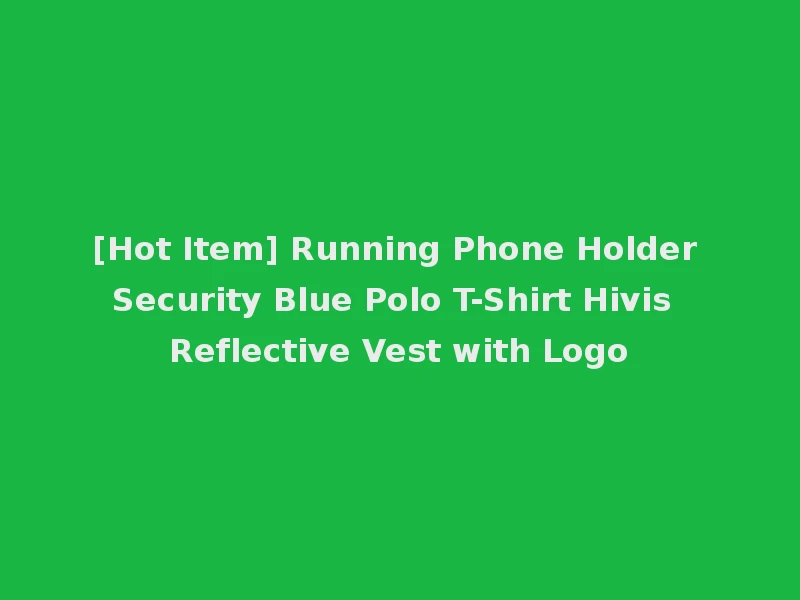 [Hot Item] Running Phone Holder Security Blue Polo T-Shirt Hivis Reflective Vest with Logo