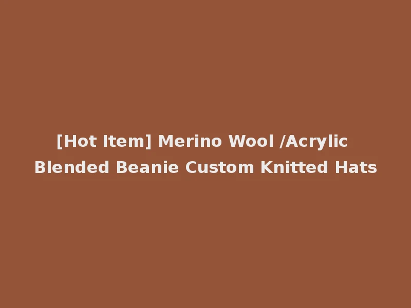 [Hot Item] Merino Wool /Acrylic Blended Beanie Custom Knitted Hats