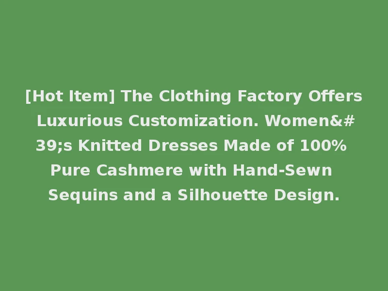 [Hot Item] The Clothing Factory Offers Luxurious Customization. Women's Knitted Dresses Made of 100% Pure Cashmere with Hand-Sewn Sequins and a Silhouette Design.