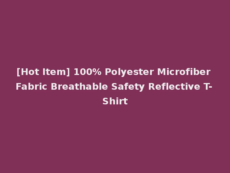 [Hot Item] 100% Polyester Microfiber Fabric Breathable Safety Reflective T-Shirt