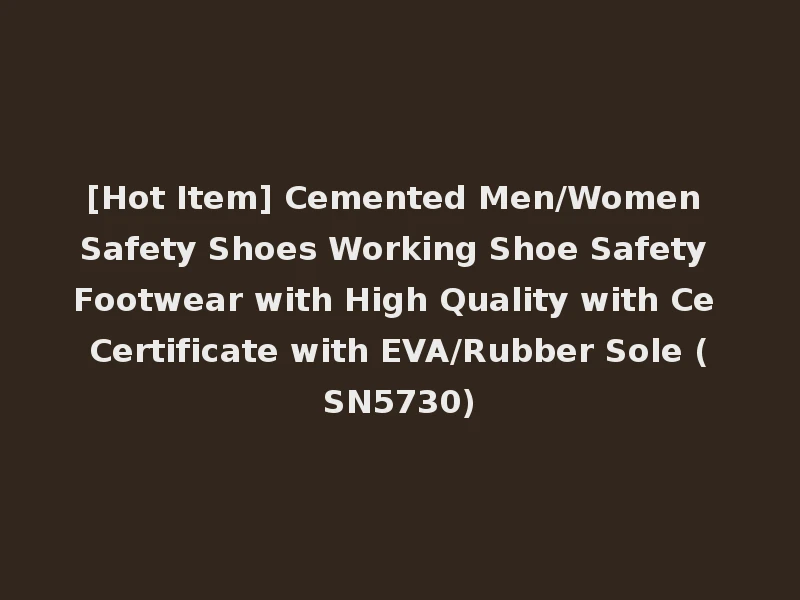 [Hot Item] Cemented Men/Women Safety Shoes Working Shoe Safety Footwear with High Quality with Ce Certificate with EVA/Rubber Sole (SN5730)