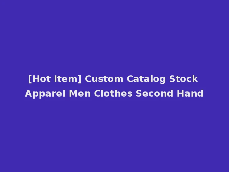[Hot Item] Custom Catalog Stock Apparel Men Clothes Second Hand