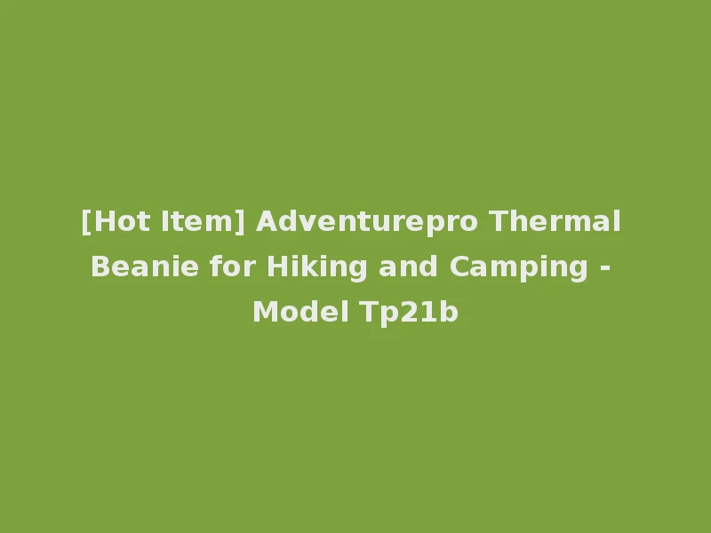 [Hot Item] Adventurepro Thermal Beanie for Hiking and Camping - Model Tp21b