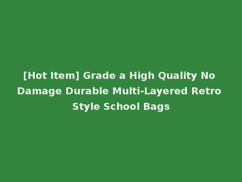 [Hot Item] Grade a High Quality No Damage Durable Multi-Layered Retro Style School Bags