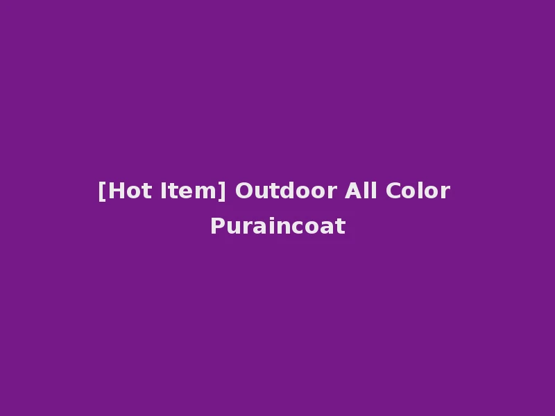 [Hot Item] Outdoor All Color Puraincoat