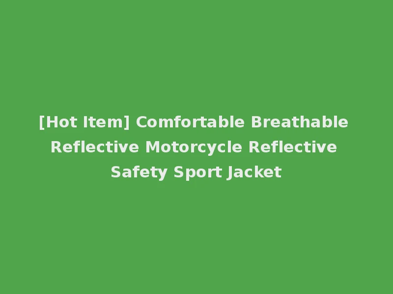 [Hot Item] Comfortable Breathable Reflective Motorcycle Reflective Safety Sport Jacket