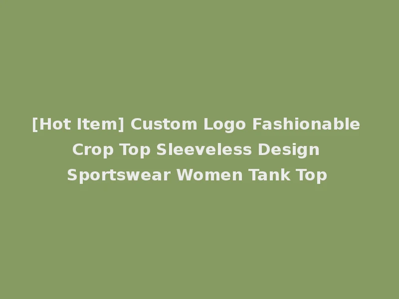 [Hot Item] Custom Logo Fashionable Crop Top Sleeveless Design Sportswear Women Tank Top
