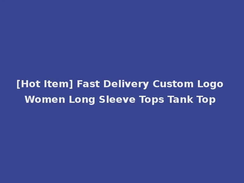 [Hot Item] Fast Delivery Custom Logo Women Long Sleeve Tops Tank Top