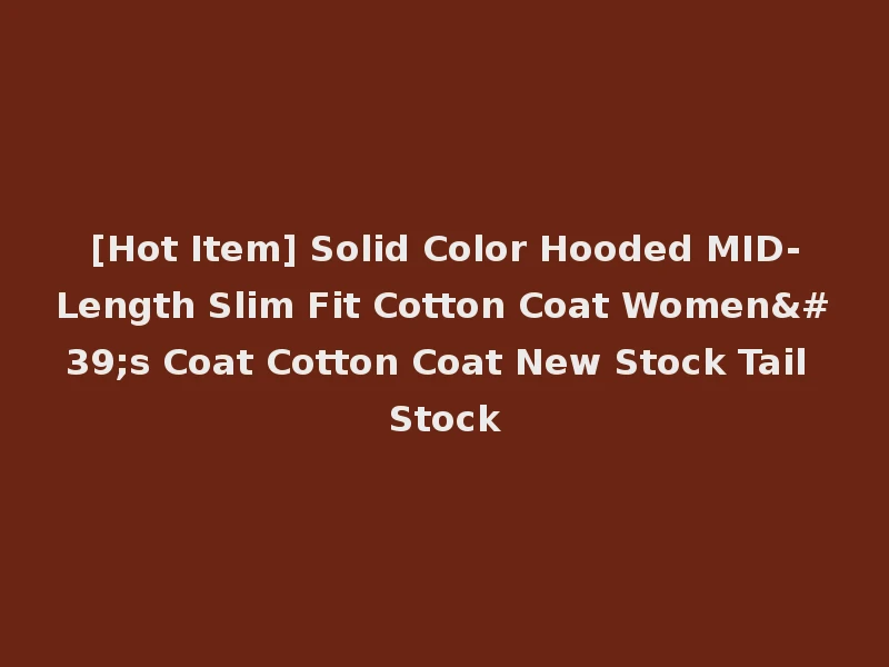 [Hot Item] Solid Color Hooded MID-Length Slim Fit Cotton Coat Women's Coat Cotton Coat New Stock Tail Stock