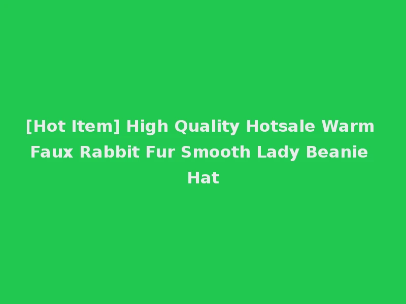 [Hot Item] High Quality Hotsale Warm Faux Rabbit Fur Smooth Lady Beanie Hat