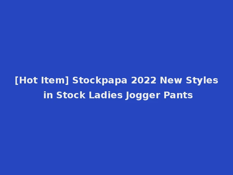 [Hot Item] Stockpapa 2022 New Styles in Stock Ladies Jogger Pants