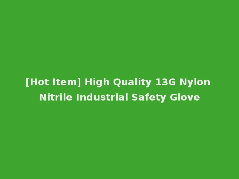 [Hot Item] High Quality 13G Nylon Nitrile Industrial Safety Glove