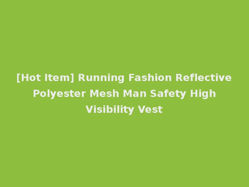 [Hot Item] Running Fashion Reflective Polyester Mesh Man Safety High Visibility Vest