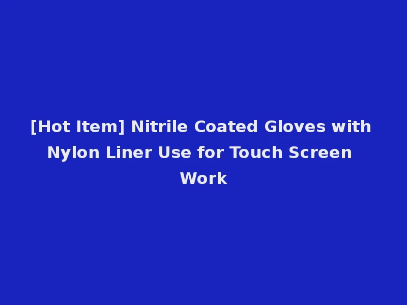 [Hot Item] Nitrile Coated Gloves with Nylon Liner Use for Touch Screen Work